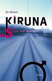 Kiruna : staden som ideologi; Bo Nilsson; 2009