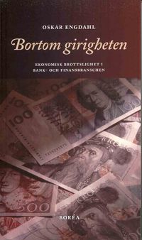 Bortom girigheten : ekonomisk brottslighet i bank- och finansbranschen; Oskar Engdahl; 2010