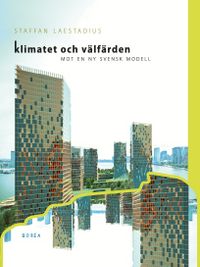Klimatet och välfärden . mot en ny svensk modell; Staffan Laestadius; 2013