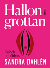 Hallongrottan : en bok om slidsex; Sandra Dahlén; 2023
