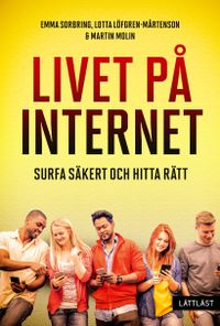 Livet på internet : surfa säkert och hitta rätt; Emma Sorbring, Lotta Löfgren-Mårtenson, Martin Molin; 2021
