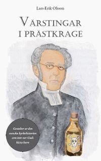 Värstingar i prästkrage : gestalter ur den svenska kyrkohistorien som inte var Guds bästa barn; Lars-Erik Olsson; 2021