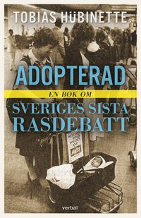Adopterad : en bok om Sveriges sista rasdebatt; Tobias Hübinette; 2021