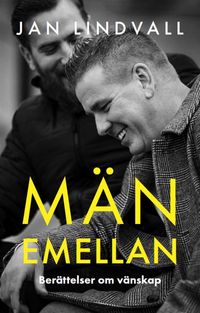 Män emellan : berättelser om vänskap; Jan Lindvall; 2020