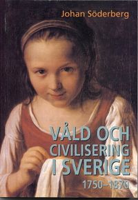 Våld och civilisering i Sverige 1750-1870; Johan Söderberg; 1999