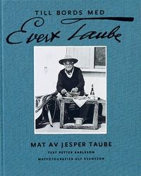 Till bords med Evert Taube : Mat av Jesper Taube; Petter Karlsson, Jesper Taube; 2004