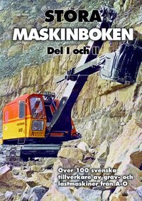Stora maskinboken : över 100 svenska tillverkare av gräv- och lastmaskiner från A-Ö; Lars von Rosen; 2023