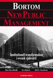 Bortom new public management : institutionell transformation i svensk sjukvård; Hans Hasselblad, Eva Bejerot, Rolf Å. Gustafsson; 2008