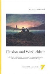 Illusion und Wirklichkeit : Individuelle und kollektive Denkmuster in nationalsozialistischer Kulturpolitik und Germanistik in Schweden 1928-1945; Birgitta Almgren; 2001