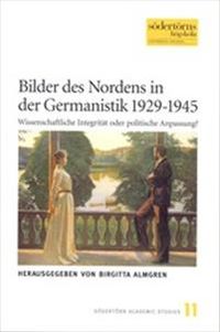 Bilder des Nordens in der Germanistik 1929-1945 : wissenschaftliche Integrität oder politische Anpassung?; Birgitta Almgren; 2002