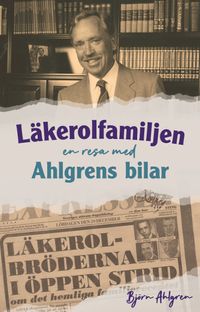 Läkerolfamiljen : en resa med Ahlgrens bilar; Björn Ahlgren; 2023