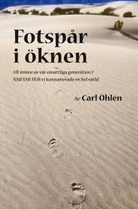 Fotspår i öknen : till minne av vår omättliga generation F - när var hur vi konsumerade en hel värld; Carl Öhlén; 2021