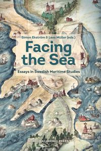 Facing the sea : essays in Swedish maritime studies; Simon Ekström, Leos Müller; 2021