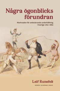 Några ögonblicks förundran : marknaden för ambulerande underhållning i Sverige 1760-1880; Leif Runefelt; 2023