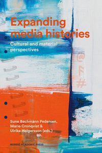 Expanding media histories : cultural and material perspectives; Sune Bechmann Pedersen, Marie Cronqvist, Ulrika Holgersson; 2023