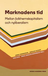 Marknadens tid. Mellan folkhemskapitalism och nyliberalism
                E-bok; Jenny Andersson, Nikolas Glover, Orsi Husz, David Larsson Heidenblad; 2023