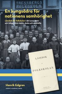 En kungsådra för nationens samhörighet : läsebok för folkskolan i det sena 1800- och tidiga 1900-talets skola och samhälle; Henrik Edgren; 2024