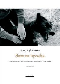 Som en byracka : självbiografi, estetik och politik i Agneta Klingspors  författarskap; Maria Jönsson; 2006
