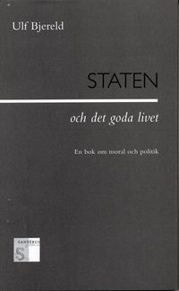 Staten och det goda livet - En bok om moral och politik; Ulf Bjereld; 2001