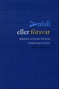 Anfall eller försvar - Högern i svensk politik under 1900-talet; Torbjörn Nilsson; 2002