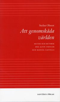 Att genomskåda världen - metod och retorik hos Alvin Toffler och Manuel Cas; Stefan Olsson; 2002