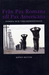 Från Pax Romana till Pax Americana - Europa och världsordningen; Björn Hettne; 2003
