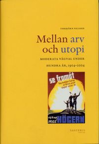 Mellan arv och utopi : moderata vägval under hundra år, 1904-2004; Torbjörn Nilsson; 2004