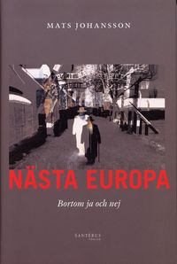 Nästa Europa : Bortom ja och nej; Mats Johansson; 2005