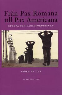 Från Pax Romana till Pax Americana : Europa och världsordningen; Björn Hettne; 2005