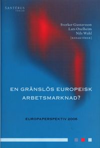 En gränslös europeisk arbetsmarknad?; Sverker Gustavsson, Lars Oxelheim, Nils Wahl; 2006