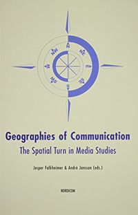 Geographies of communication. The spatial turn in media studies; André Jansson, Jesper Falkheimer; 2006