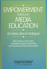 Empowerment through Media Education : an Intercultural Dialogue; Ulla Carlsson, Samy Tayie, Geneviève Jacquinot-Delaunay, José Manuel Pérez Tornero; 2008