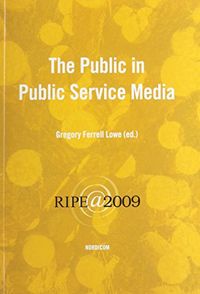 The public in public service media; Gregory Ferrell Lowe; 2010
