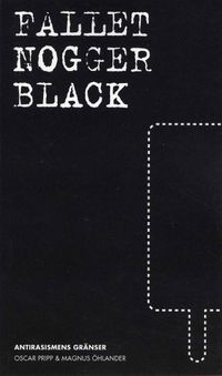 Fallet Nogger black : antirasismens gränser; Oscar Pripp, Magnus Öhlander; 2008