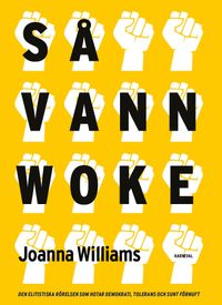Så vann woke : den elitistiska rörelsen som hotar demokrati, tolerans och sunt förnuft; Joanna Williams; 2023