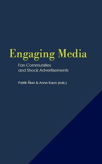 Engaging Media: Fan Communities and Shock Advertisements; Patrik Åker, Anne Kaun; 2024