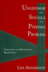 Ungdomar med sociala och psykiska problem : utredning och behandling : miljöterapi; Leif Andersson; 2003