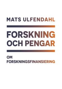 Forskning och pengar : om forskningsfinansiering; Mats Ulfendahl; 2022