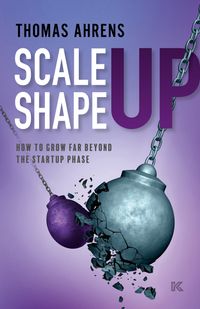 Scale up – shape up: How to grow far beyond the startup phase; Thomas Ahrens; 2024
