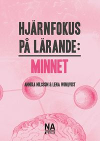 Hjärnfokus på lärande : minnet; Annika Nilsson, Lena Winqvist; 2023