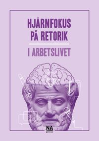 Hjärnfokus på retorik i arbetslivet; Annika Nilsson, Lena Winqvist; 2023