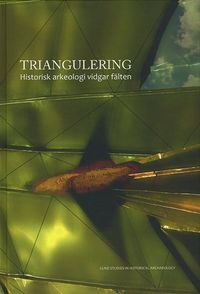 Triangulering : historisk arkeologi vidgar fälten; Mats Mogren, Mats Roslund, Barbro Sundner, Jes Wienberg; 2009