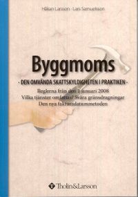 Byggmoms : den omvända skattskyldigheten i praktiken : reglerna från den 1 januari 2008; Håkan Larsson, Lars Samuelsson; 2008