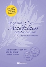 Börja öva mindfulness och acceptans; Åsa Palmkron Ragnar, Katarina Lundblad; 2009