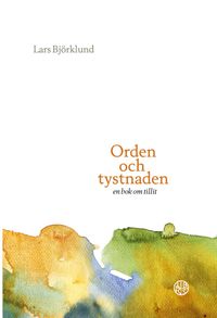 Orden och tystnaden : en bok om tillit; Lars Björklund; 2023