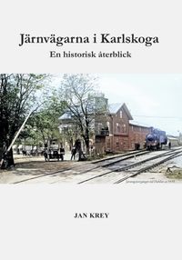 Järnvägarna i Karlskoga. En historisk återblick; Jan Krey; 2024