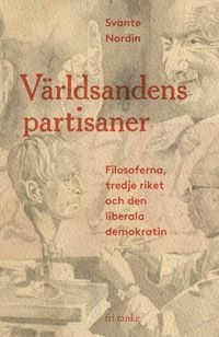 Världsandens partisaner : filosoferna, Tredje riket och den liberala demokratin; Svante Nordin; 2023