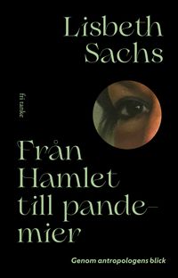 Från Hamlet till pandemier : genom antropologens blick; Lisbeth Sachs; 2024