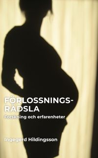 Förlossningsrädsla : forskning och erfarenhet; Ingegerd Hildingsson; 2023