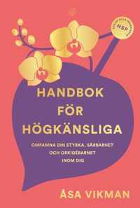Handbok för högkänsliga : omfamna din styrka, sårbarhet och orkidébarnet inom dig; Åsa Vikman; 2023